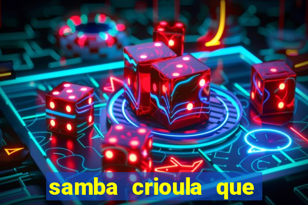 samba crioula que vem da bahia